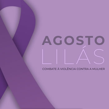 Agosto Lilás – mês de conscientização pelo fim da violência contra a mulher